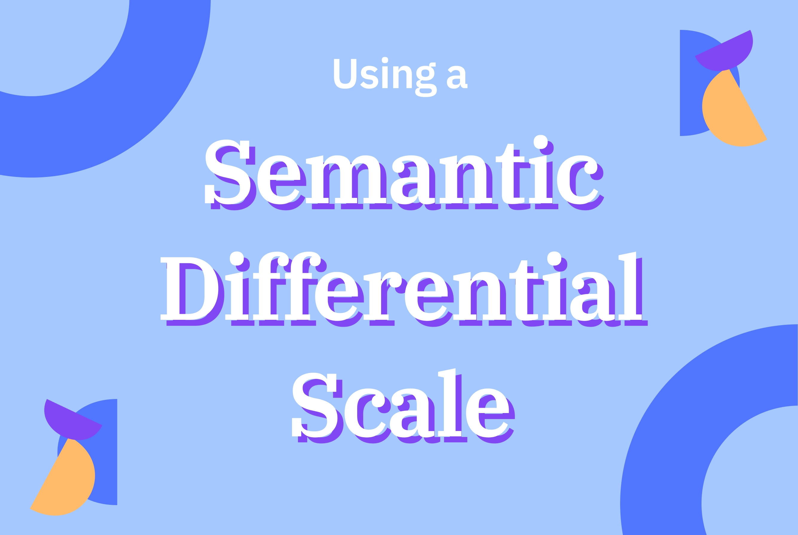 Using a Semantic Differential Scale to Gain Insight into Consumer Attitudes